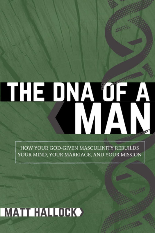 The DNA of a Man: How Your God-Given Masculinity Rebuilds Your Mind, Your Marriage, and Your Mission