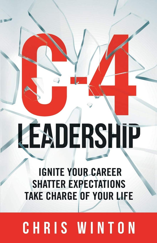 C-4 Leadership: Ignite Your Career. Shatter Expectations. Take Charge of Your Life. - 8397