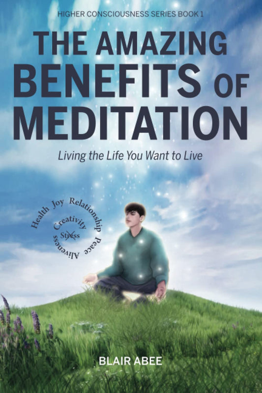 The Amazing Benefits of Meditation: Living the Life You've Always Wanted to Live (Higher Consciousness Meditation)