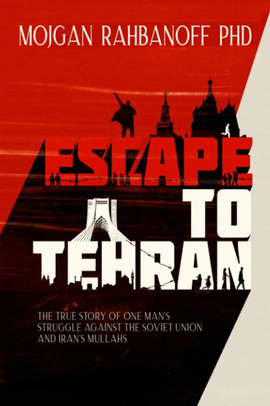 ESCAPE TO TEHRAN: The true story of one man's struggle against the Soviet Union and Iran's mullahs...