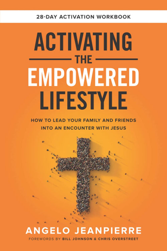 Activating The Empowered Lifestyle: How To Lead Your Family And Friends Into An Encounter With Jesus - 3832