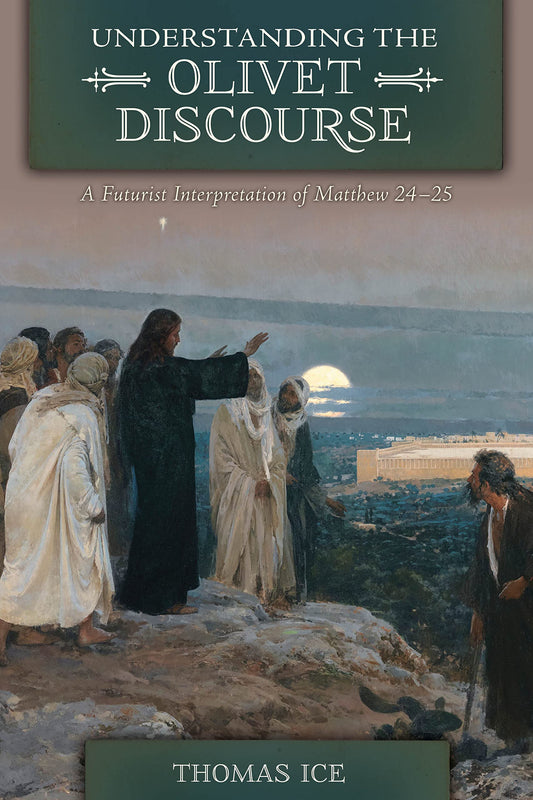 Understanding The Olivet Discourse: A Futurist Interpretation of Matthew 24-25 - 8742