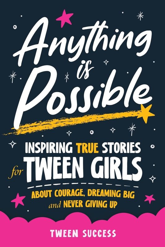 Anything is Possible: Inspiring True Stories for Tween Girls about Courage, Dreaming Big, and Never Giving Up (Inspiring Stories for Tweens) - 9861