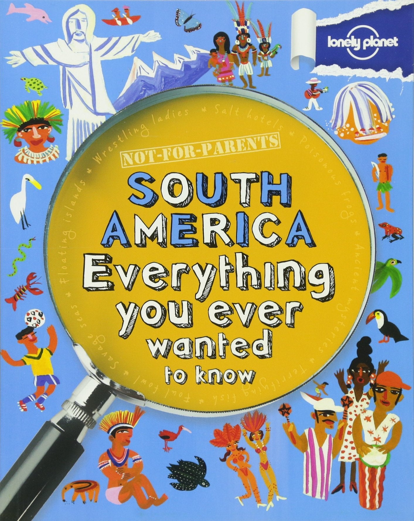 Not For Parents South America: Everything You Ever Wanted to Know (Lonely Planet Kids)
