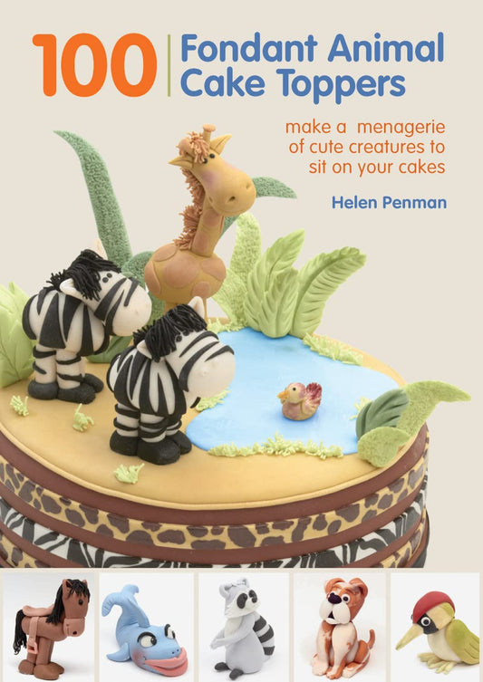 100 Fondant Animal Cake Toppers: Make a Menagerie of Cute Creatures to Sit on Your Cakes - 9976