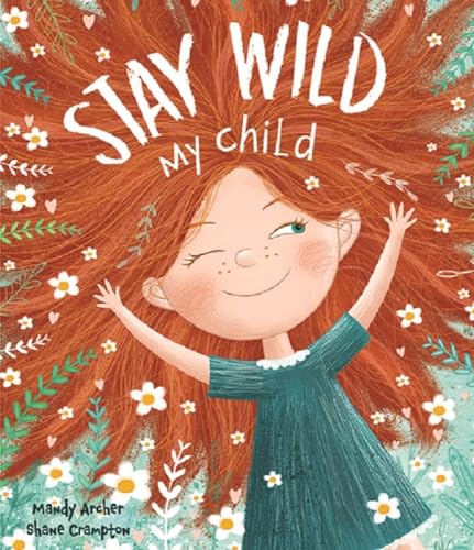 Stay Wild, My Child – Uplifting Picture Book for Children | Encourages Creativity, Imagination & Emotional Growth | Perfect Gift for Kids, Parents & Educators | Bedtime Story for Boys & Girls