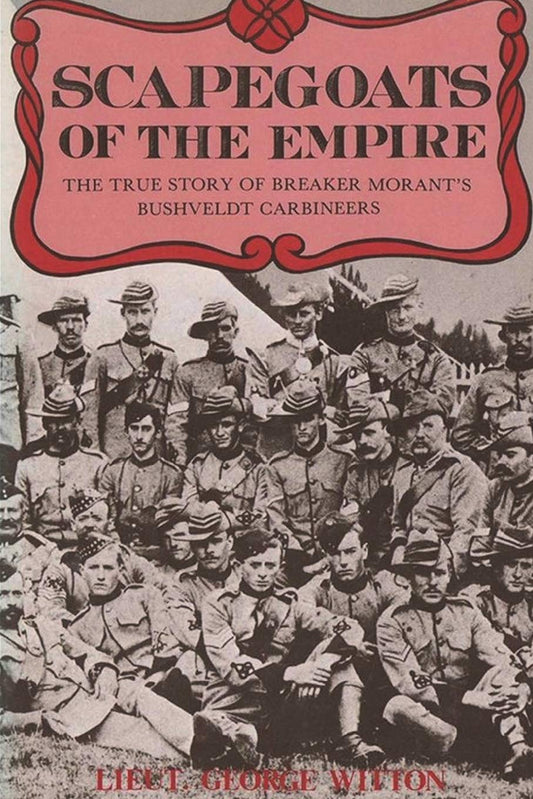 Scapegoats of the Empire: The True Story of Breaker Morant's Bushveldt Carbineers - 1506