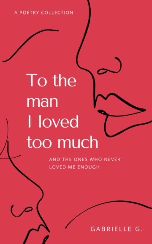 To the man I loved too much: And the ones who never loved me enough - 9422