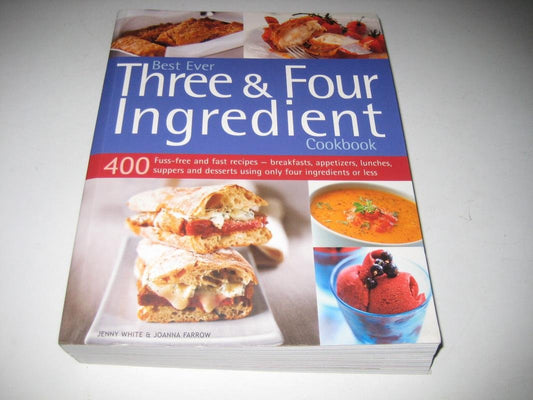 Best Ever Three & Four Ingredient Cookbook: 400 Fuss-Free And Fast Recipes - Breakfasts, Appetizers, Lunches, Suppers And Desserts Using Only Four Ingredients Or Less - 5944