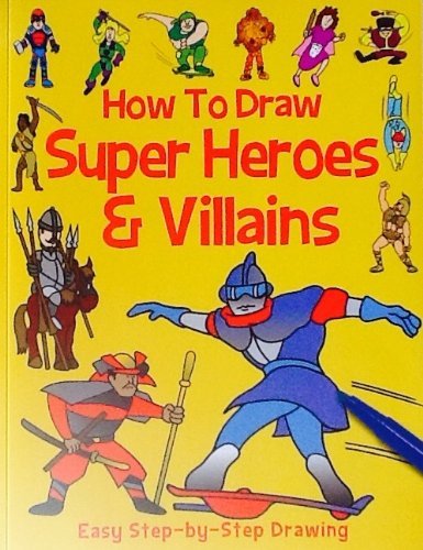 How to Draw Super Heroes & Villains ~ Not Your Typical Collection! ~ Over 50 Instructional Drawing Examples!