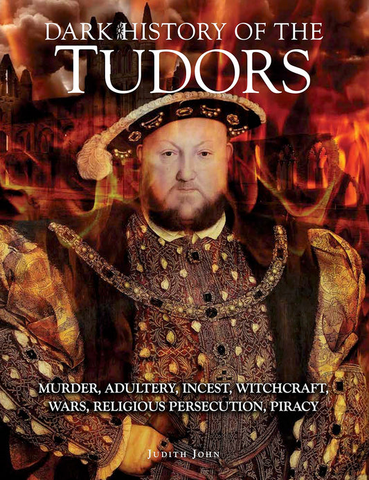 Dark History of the Tudors: Murder, adultery, incest, witchcraft, wars, religious persecution, piracy (Dark Histories) - 2327