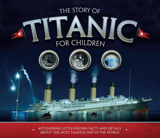 The Story of Titanic for Children: Astonishing Little-Known Facts and Details About the Most Famous Ship in the World (Y)