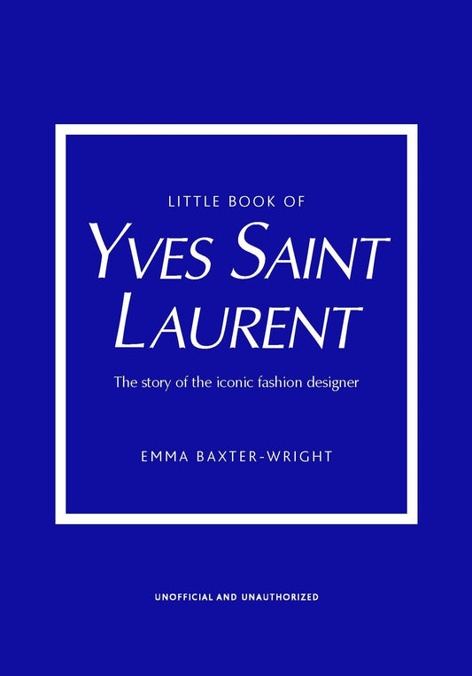 Little Book of Yves Saint Laurent: The Story of the Iconic Fashion House (Little Books of Fashion, 8)