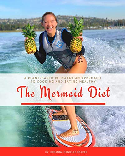 The Mermaid Diet: A Plant-Based Pescatarian Approach to Cooking and Eating Healthy - 6566