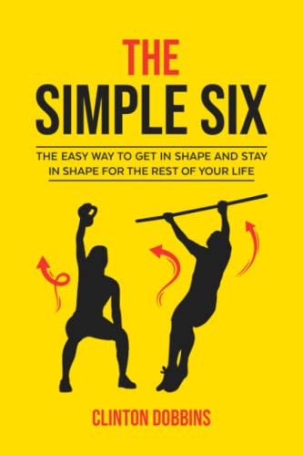 The Simple Six: The Easy Way to Get in Shape and Stay in Shape for the Rest of your Life - 9403