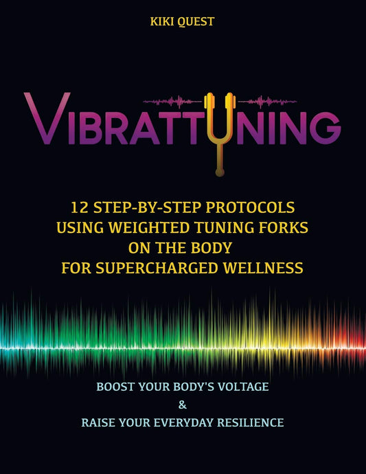 Vibrattuning: Boost your Body's Voltage & Raise Your Everyday Resilience: 12 Step-by-Step Protocols Using Weighted Tuning Forks on the Body for SuperCharged Wellness - 4587
