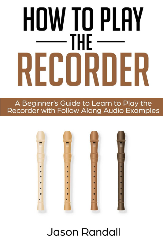 How to Play the Recorder: A Beginner’s Guide to Learn to Play the Recorder with Follow Along Audio Examples (Woodwinds for Beginners) - 5064
