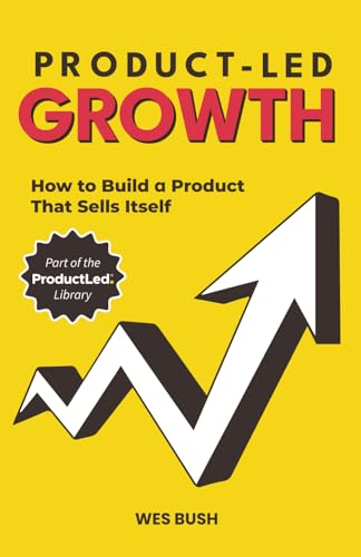 Product-Led Growth: How to Build a Product That Sells Itself (ProductLed Library) - 8131