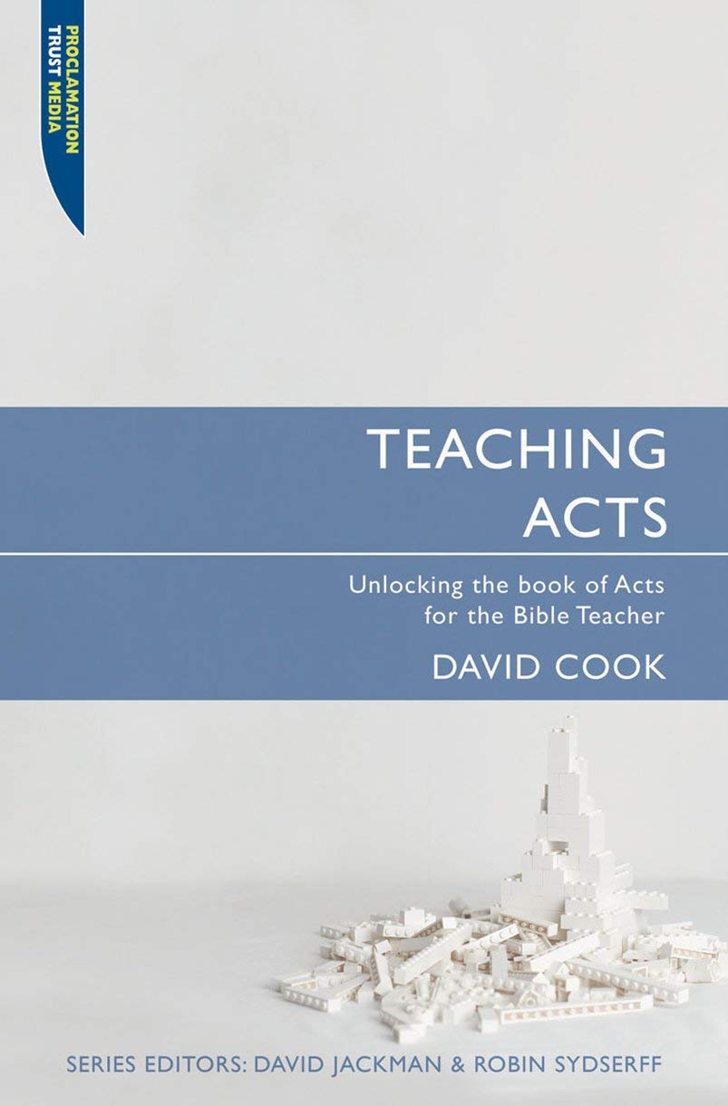 Teaching Acts: Unlocking the book of Acts for the Bible Teacher (Proclamation Trust)