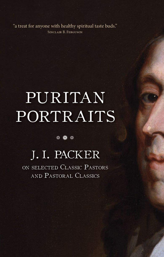 Puritan Portraits: J. I. Packer on Selected Classic Pastors and Pastoral Classics (Packer Introductions) - 5183
