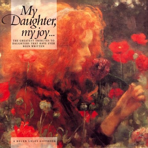 My Daughter, My Joy: The Greatest Tributes to Daughters That Have Ever Been Written