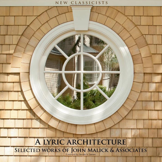 A Lyric Architecture: Selected Works of John Malick & Associates New Classicists - 223