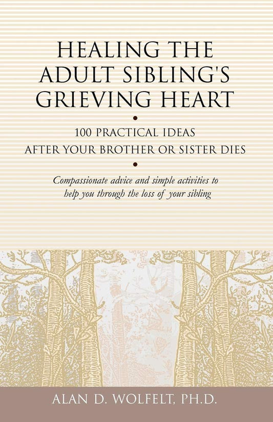 Healing the Adult Sibling's Grieving Heart: 100 Practical Ideas After Your Brother or Sister Dies (Healing Your Grieving Heart series)