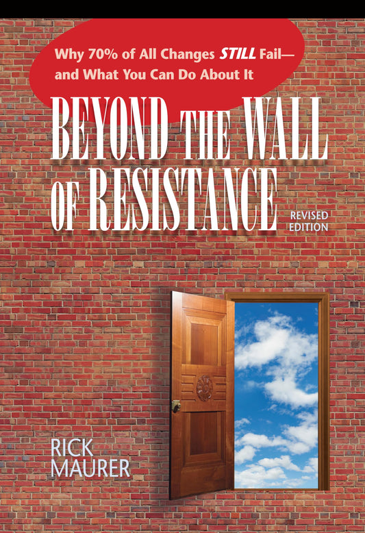 Beyond the Wall of Resistance (Revised Edition): Why 70% of All Changes Still Fail-- And What You Can Do About It - 868