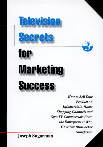 Television Secrets for Marketing Success: How to Sell Your Product on Infomercials, Home Shopping Channels & Spot TV Commercials from the Entrepreneur Who Gave You Blublocker(R) Sunglasses - 5890