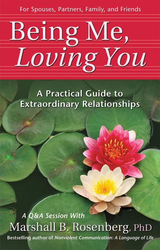 Being Me, Loving You: A Practical Guide to Extraordinary Relationships (Nonviolent Communication Guides) - 4814