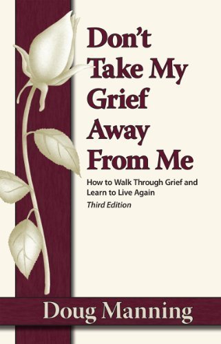 Don't Take My Grief Away From Me: How to Walk Through Grief and Learn to Live Again - 7215