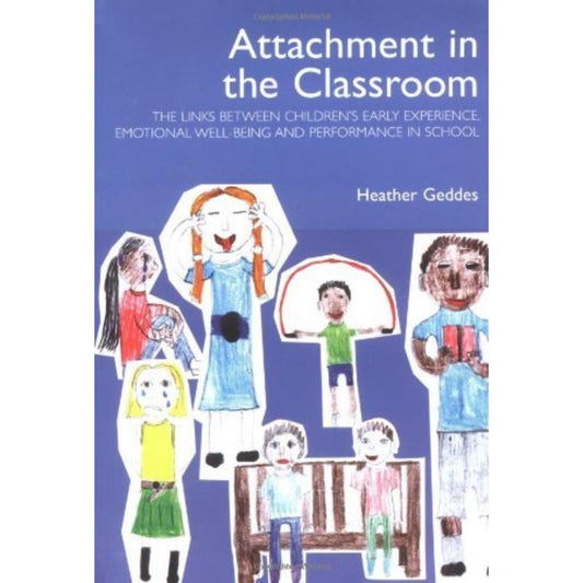 Attachment in the Classroom: The Links Between Children's Early Experience, Emotional Well-being and Performance in School