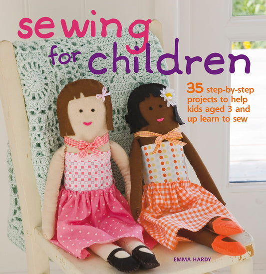 Sewing for Children: 35 step-by-step projects to help kids aged 3 and up learn to sew