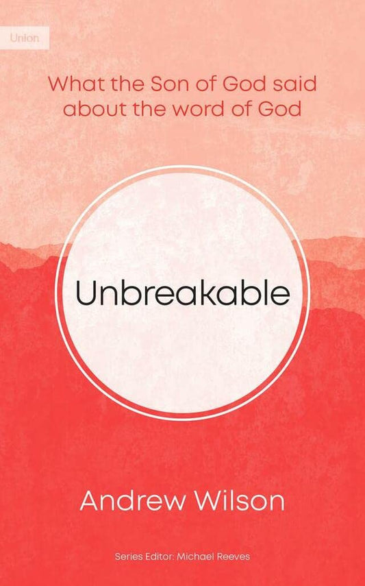 Unbreakable: What the Son of God Said About the Word of God - 6495
