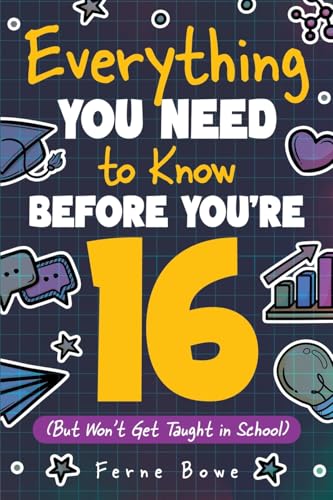 Everything You Need to Know Before You're 16 (But Won’t Get Taught in School): 100+ Essential Life Skills for Self-Confidence, Happiness, and Success (Essential Life Skills for Teens) - 3519