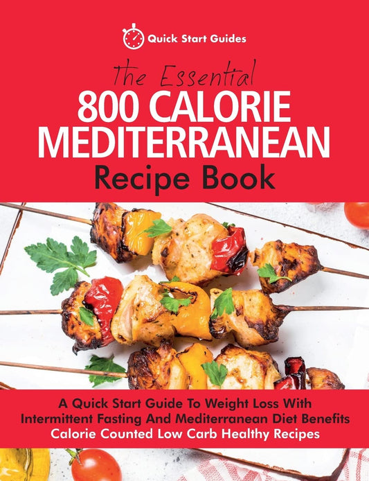 The Essential 800 Calorie Mediterranean Recipe Book: A Quick Start Guide To Weight Loss With Intermittent Fasting And Mediterranean Diet Benefits. Calorie Counted Low Carb Healthy Recipes - 6208