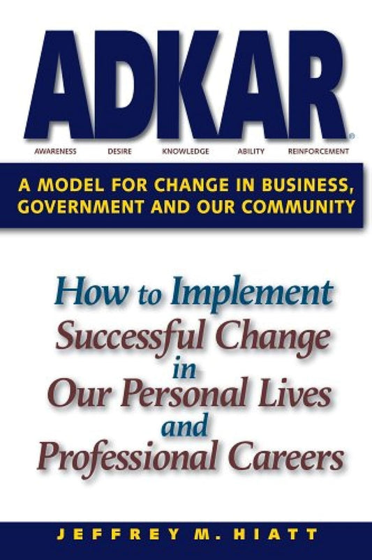 ADKAR: A Model for Change in Business, Government and our Community - 8557