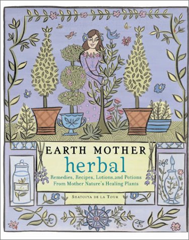 Earth Mother Herbal: Remedies, Recipes, Lotions, and Potions from Mother Nature's Healing Plants - 8044