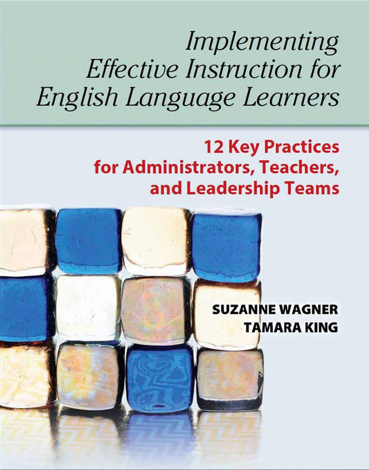 Implementing Effective Instruction for English Language Learners: 12 Key Practices for Administrators, Teachers, and Leadership Teams