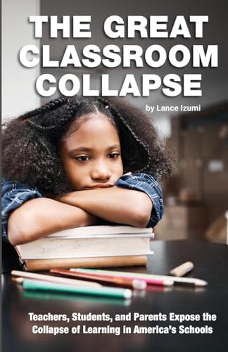 The Great Classroom Collapse: Teachers, Students, and Parents Expose the Collapse of Learning in America's Schools - 8604