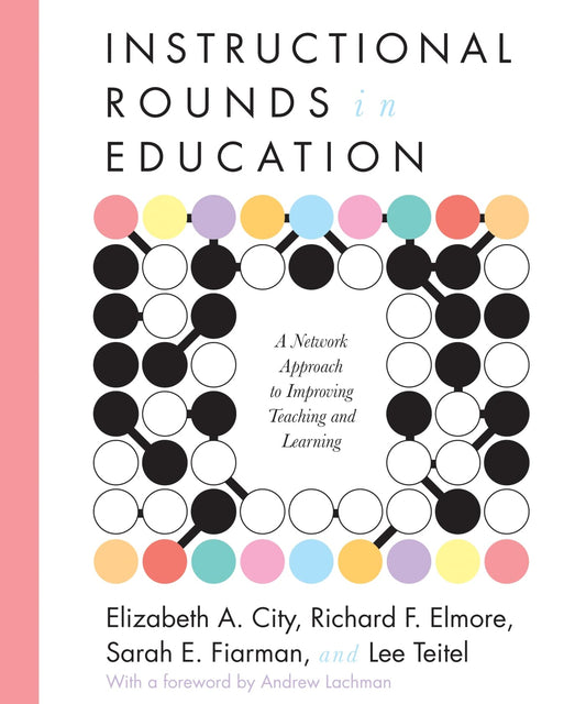 Instructional Rounds in Education: A Network Approach to Improving Teaching and Learning - 5231