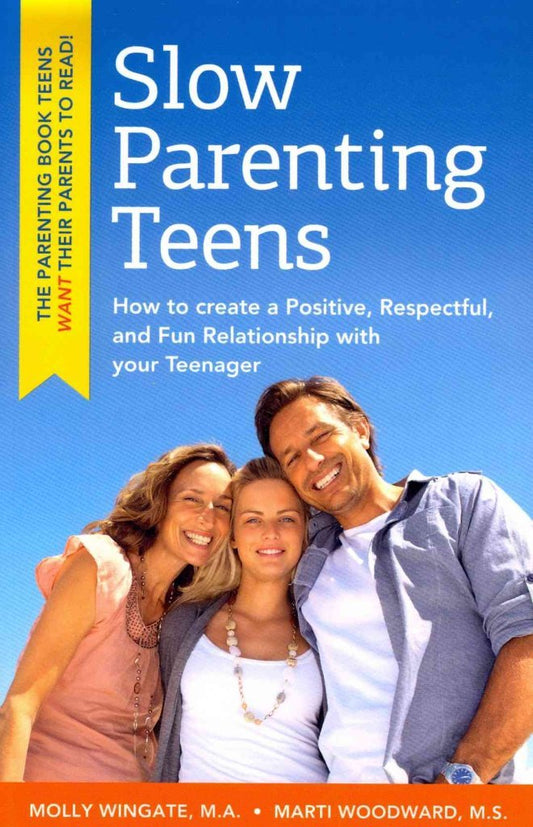 Slow Parenting Teens: How to Create a Positive, Respectful, and Fun Relationship with Your Teenager