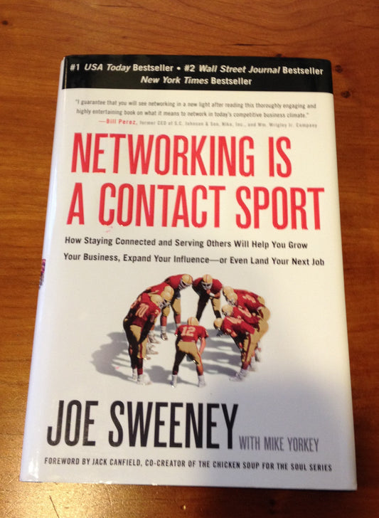 Networking Is a Contact Sport: How Staying Connected and Serving Others Will Help You Grow Your Business, Expand Your Influence-or Even Land Your Next Job