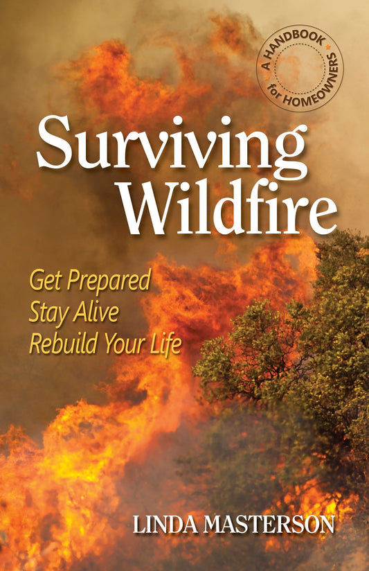 Surviving Wildfire: Get Prepared, Stay Alive, Rebuild Your Life (A Handbook for Homeowners)