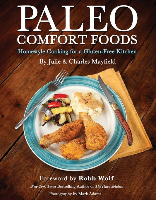 Paleo Comfort Foods: Homestyle Cooking for a Gluten-Free Kitchen - 2012