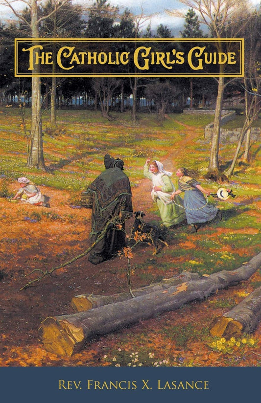 The Catholic Girl's Guide: Counsels & Devotions for Girls in the Ordinary Walks of Life - 2668