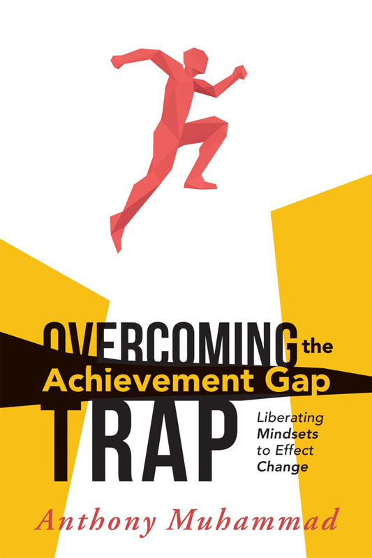 Overcoming the Achievement Gap Trap: Liberating Mindsets to Effect Change (Reduce Inequality in Education and Examine the Schools Roles in Superiority and Victim Mindsets) (Classroom Strategies) - 9315