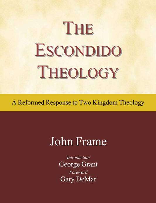 The Escondido Theology: A Reformed Response to Two Kingdom Theology - 4082