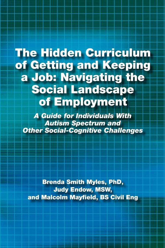 The Hidden Curriculum of Getting and Keeping a Job: Navigating the Social Landscape of Employment A Guide for Individuals With Autism Spectrum and Other Social-Cognitive Challenges - 3509