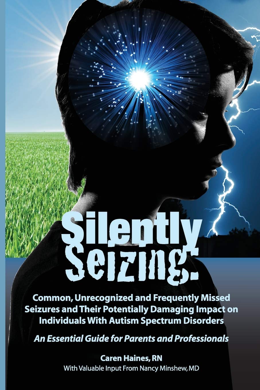Silently Seizing: Common, Unrecognized and Frequently Missed Seizures and Their Potentially Damaging Impact on Individuals With Autism Spectrum ... Essential Guide for Parents and Professionals
